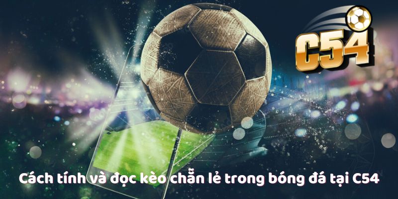 Cách tính và đọc kèo chẵn lẻ trong bóng đá tại C54